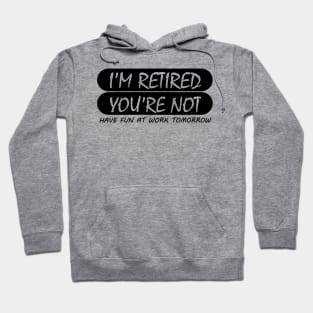 i'm retired & you're not have fun at work tomorrow Hoodie